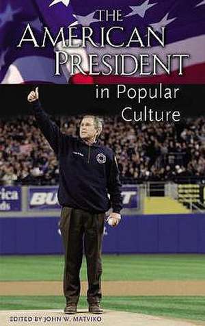 The American President in Popular Culture de John W. Matviko Ed.