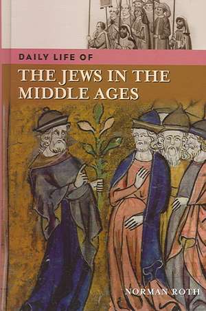 Daily Life of the Jews in the Middle Ages de Norman Roth