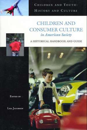 Children and Consumer Culture in American Society: A Historical Handbook and Guide de Lisa Jacobson