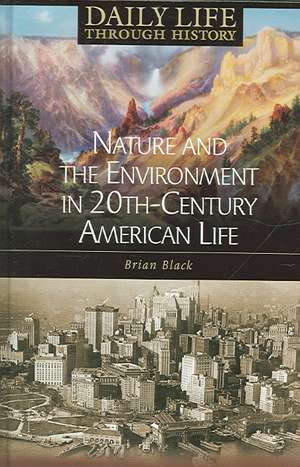 Nature and the Environment in Twentieth-Century American Life de Brian C. Black