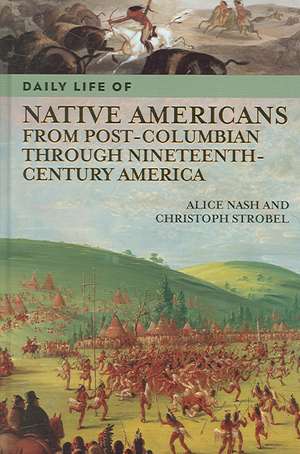 Daily Life of Native Americans from Post-Columbian through Nineteenth-Century America de Alice Nash