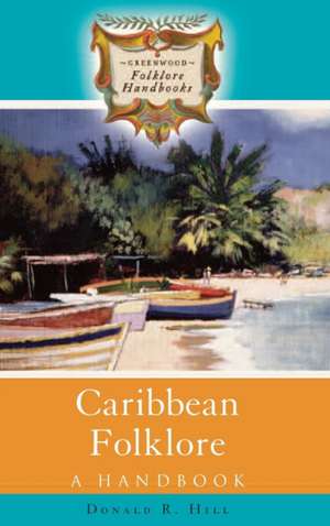 Caribbean Folklore: A Handbook de Donald R. Hill