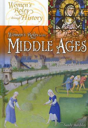 Women's Roles in the Middle Ages de Sandy Bardsley