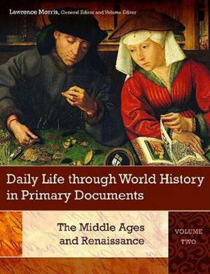 Daily Life through World History in Primary Documents: Volume 2, The Middle Ages and Renaissance de Lawrence Morris