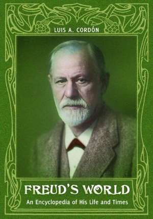 Freud's World: An Encyclopedia of His Life and Times de Luis A. Cordón