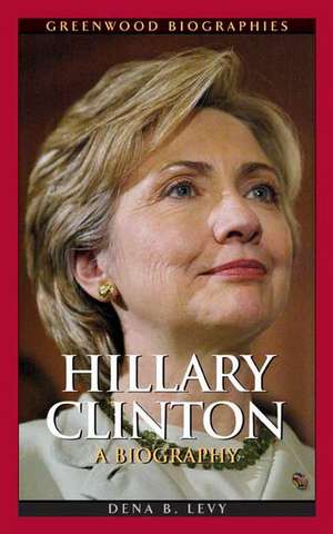 Hillary Clinton: A Biography de Dena B. Levy