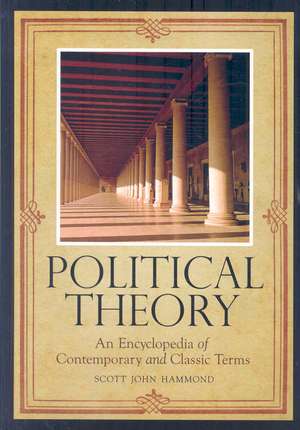 Political Theory: An Encyclopedia of Contemporary and Classic Terms de Scott John Hammond