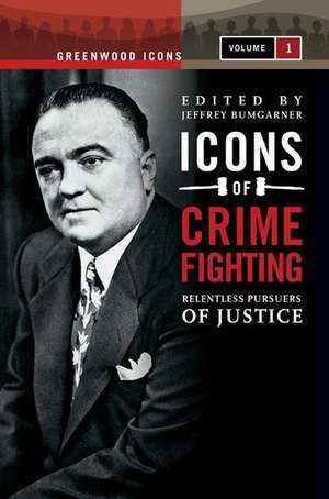 Icons of Crime Fighting: Relentless Pursuers of Justice, Volume 1 de Jeffrey B. Bumgarner