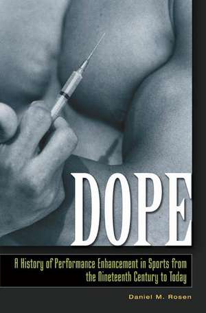 Dope: A History of Performance Enhancement in Sports from the Nineteenth Century to Today de Daniel M. Rosen