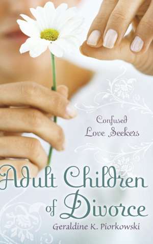 Adult Children of Divorce: Confused Love Seekers de Geraldine K. Piorkowski