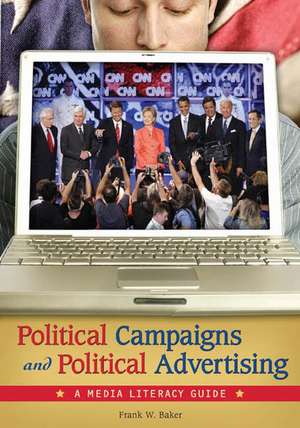 Political Campaigns and Political Advertising: A Media Literacy Guide de Frank W. Baker