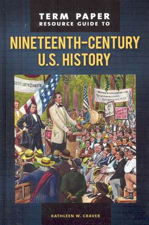 Term Paper Resource Guide to Nineteenth-Century U.S. History de Kathleen W. Craver