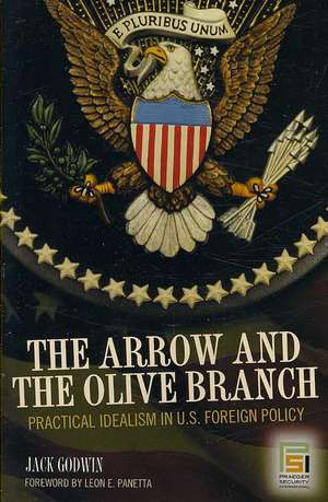 The Arrow and the Olive Branch: Practical Idealism in U.S. Foreign Policy de Jack Godwin