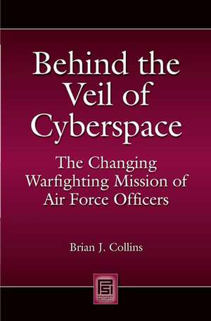 Behind the Cyberspace Veil: The Hidden Evolution of the Air Force Officer Corps de Brian J. Collins