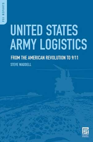 United States Army Logistics: From the American Revolution to 9/11 de Steve R. Waddell