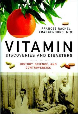 Vitamin Discoveries and Disasters: History, Science, and Controversies de Frances R. Frankenburg MD