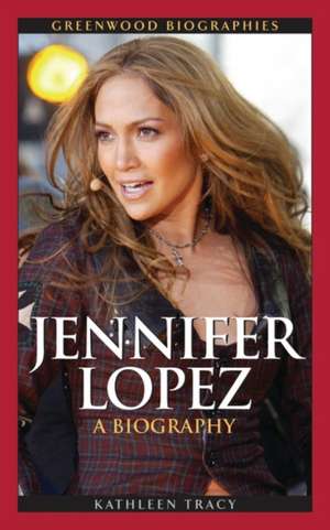 Jennifer Lopez: A Biography de Kathleen A. Tracy