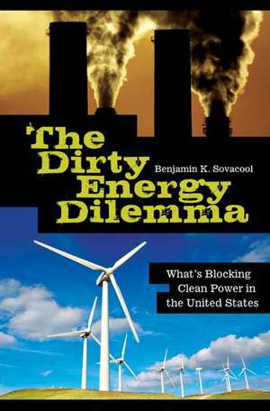 The Dirty Energy Dilemma: What's Blocking Clean Power in the United States de Benjamin K. Sovacool