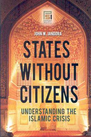 States without Citizens: Understanding the Islamic Crisis de John W. Jandora