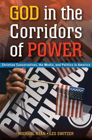 God in the Corridors of Power: Christian Conservatives, the Media, and Politics in America de Michael Ryan