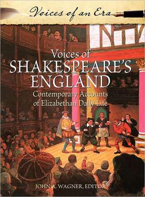 Voices of Shakespeare's England: Contemporary Accounts of Elizabethan Daily Life de John A. Wagner