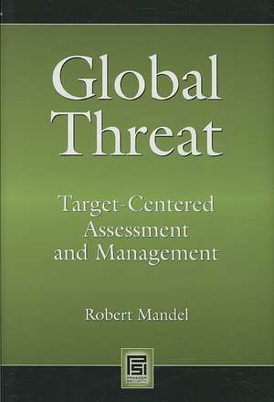 Global Threat: Target-Centered Assessment and Management de Robert Mandel