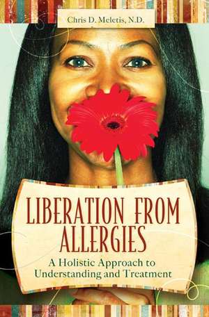 Liberation from Allergies: Natural Approaches to Freedom and Better Health de Chris D. Meletis