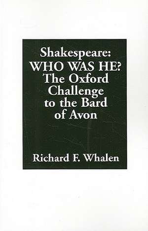 Shakespeare--Who Was He?: The Oxford Challenge to the Bard of Avon de Richard F. Whalen