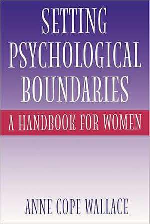 Setting Psychological Boundaries: A Handbook for Women de Anne Cope Wallace