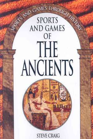 Sports and Games of the Ancients de Steve Craig