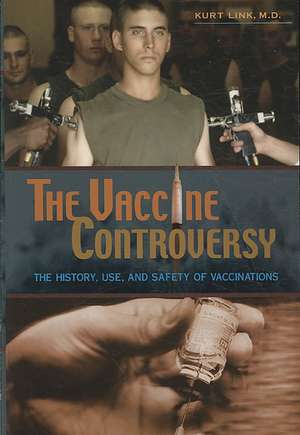 The Vaccine Controversy: The History, Use, and Safety of Vaccinations de Kurt Link M.D.