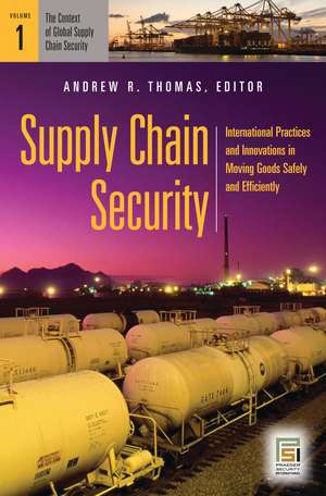 Supply Chain Security: International Practices and Innovations in Moving Goods Safely and Efficiently [2 volumes] de Andrew R. Thomas