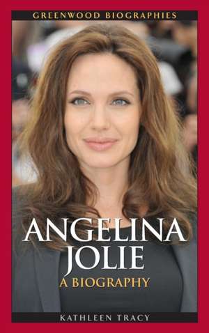 Angelina Jolie: A Biography de Kathleen A. Tracy