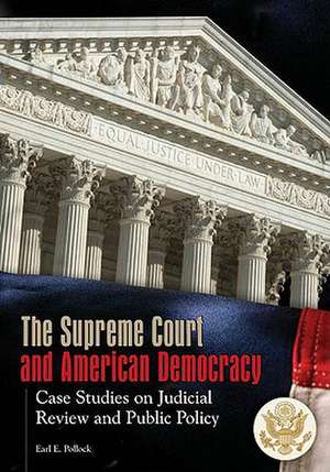 The Supreme Court and American Democracy: Case Studies on Judicial Review and Public Policy de Earl Pollock