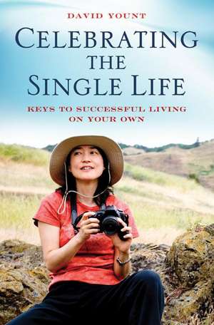 Celebrating the Single Life: Keys to Successful Living on Your Own de David Yount