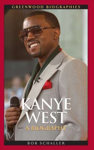 Kanye West: A Biography de Robert C. Schaller Jr.