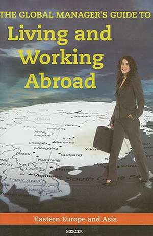 The Global Manager's Guide to Living and Working Abroad: Eastern Europe and Asia de Mercer Human Res Consulting, Inc.