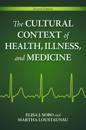 The Cultural Context of Health, Illness, and Medicine de Elisa J. Sobo