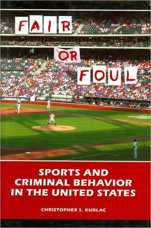 Fair or Foul: Sports and Criminal Behavior in the United States de Christopher S. Kudlac