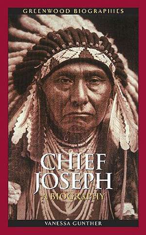 Chief Joseph: A Biography de Vanessa Ann Gunther