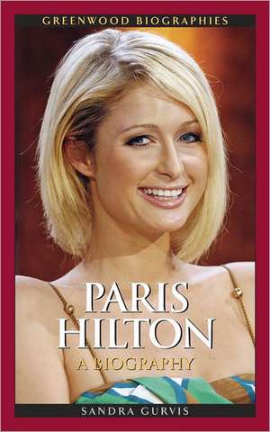 Paris Hilton: A Biography de Sandra Gurvis