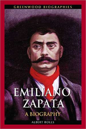 Emiliano Zapata: A Biography de Albert Rolls