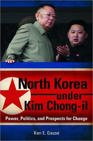 North Korea under Kim Chong-il: Power, Politics, and Prospects for Change de Ken E. Gause