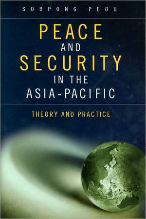 Peace and Security in the Asia-Pacific: Theory and Practice de Sorpong Peou