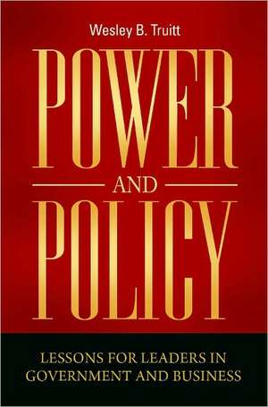 Power and Policy: Lessons for Leaders in Government and Business de Wesley B. Truitt