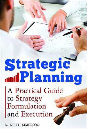 Strategic Planning: A Practical Guide to Strategy Formulation and Execution de B. Keith Simerson