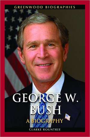 George W. Bush: A Biography de Clarke Rountree