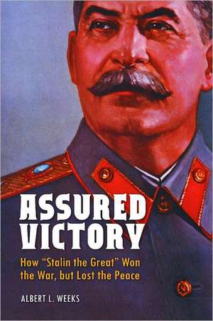 Assured Victory: How "Stalin the Great" Won the War, but Lost the Peace de Albert L. Weeks