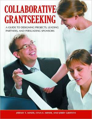 Collaborative Grantseeking: A Guide to Designing Projects, Leading Partners, and Persuading Sponsors de Jeremy T. Miner