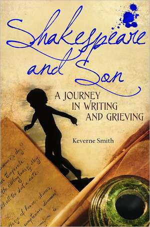 Shakespeare and Son: A Journey in Writing and Grieving de Keverne Smith